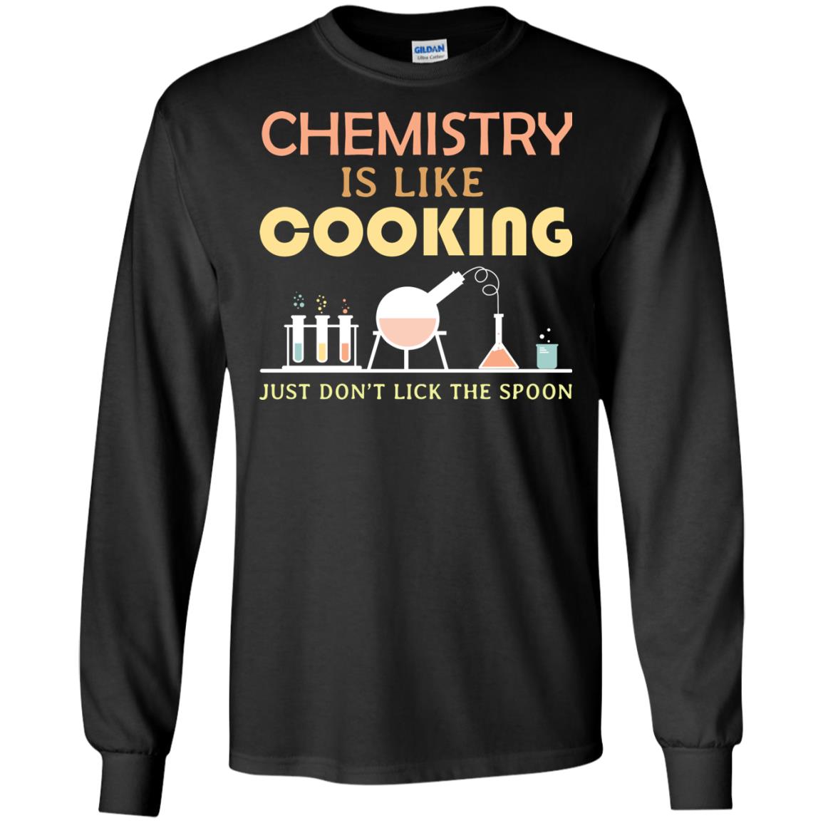 Chemistry Is Like Cooking Just Don't Lick The Spoon ShirtG240 Gildan LS Ultra Cotton T-Shirt