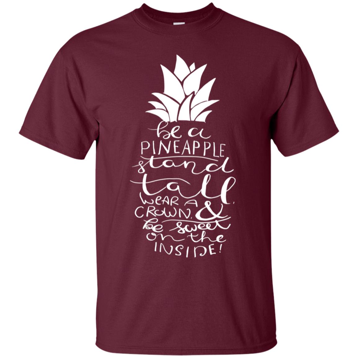 Be A Pineapple Stand Tall Wear A Crown And Be Sweet On The Inside Best Quote Shirt Maroon