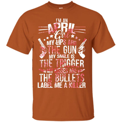 I_m An April Girl My Lips Are The Gun My Smile Is The Trigger My Kisses Are The Bullets Label Me A Killer Texas Orange