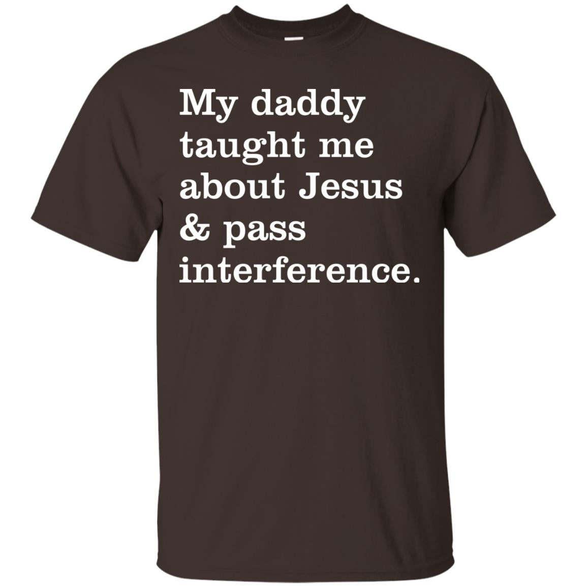 My Daddy Taught Me About Jesus And Pass Interference Shirt Dark Chocolate