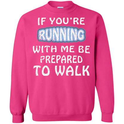 If You're Running With Me Be Prepared To Walk Shirt Heliconia