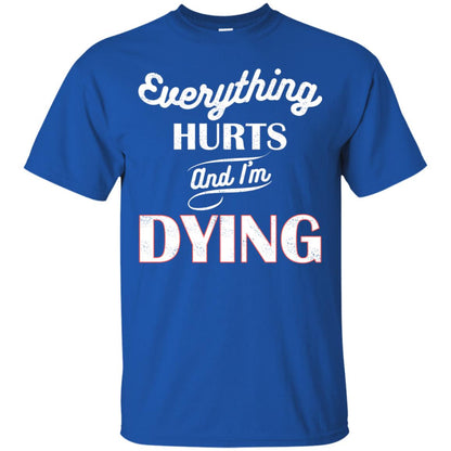 Everything Hurt And I'm Dying Best Quote Shirt Royal