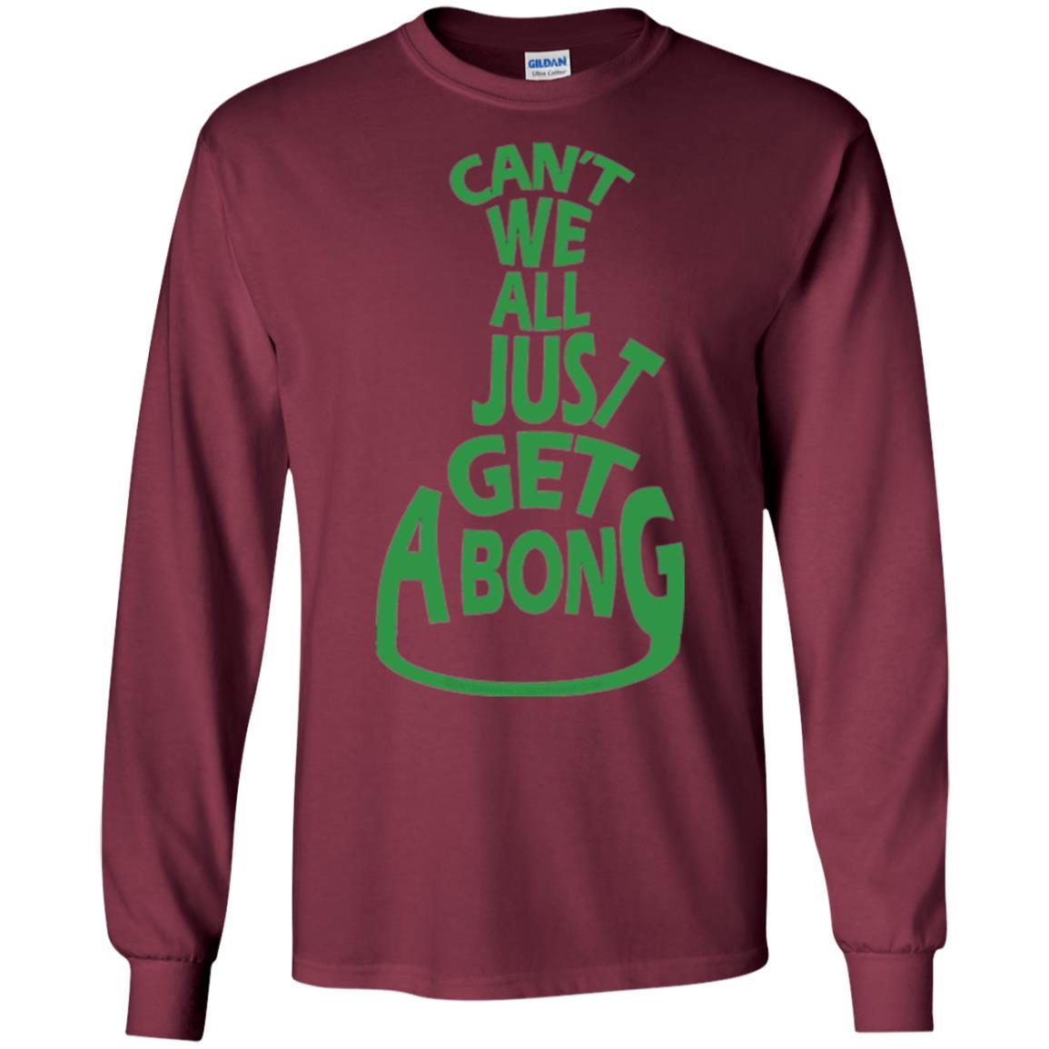 Cannabis T-shirt Can't We All Just Get A Bong T-shirt Maroon
