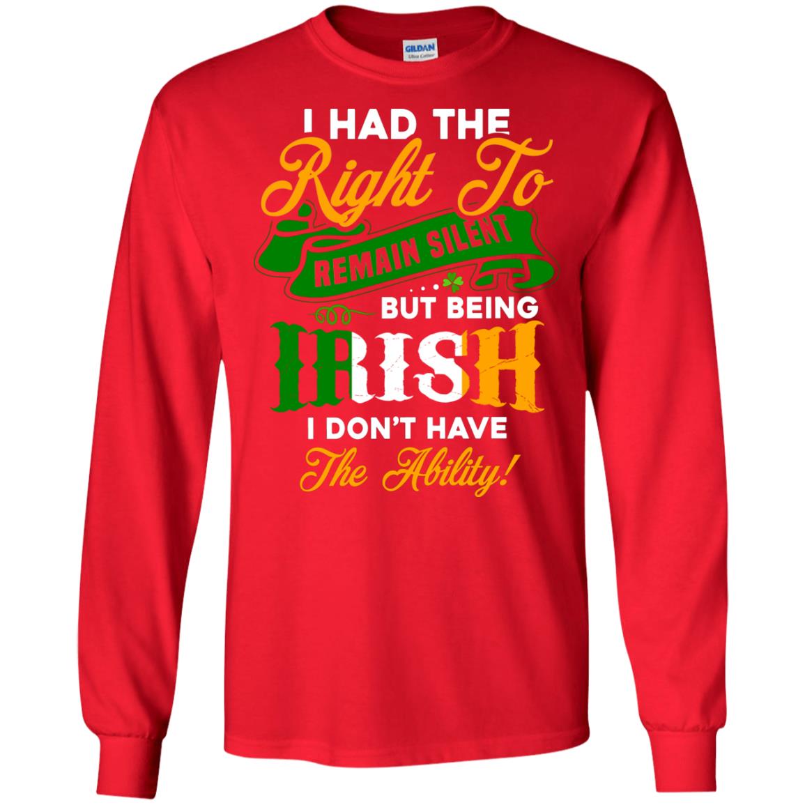 I Had The Right To Remain Silent But Being Irish I Don_t Have The Bility Red