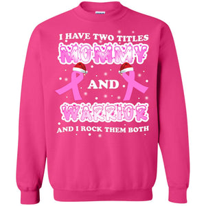 I Have Two Titles Mommy And Warrior And I Rock Them Both Breast Cancer Mommy ShirtG180 Gildan Crewneck Pullover Sweatshirt 8 oz.