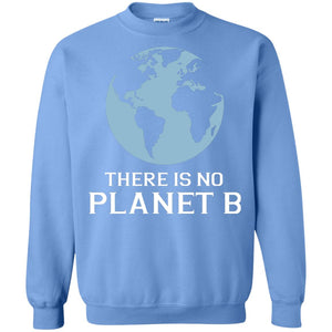 There Is No Planet B Save Our Planet Awareness ShirtG180 Gildan Crewneck Pullover Sweatshirt 8 oz.