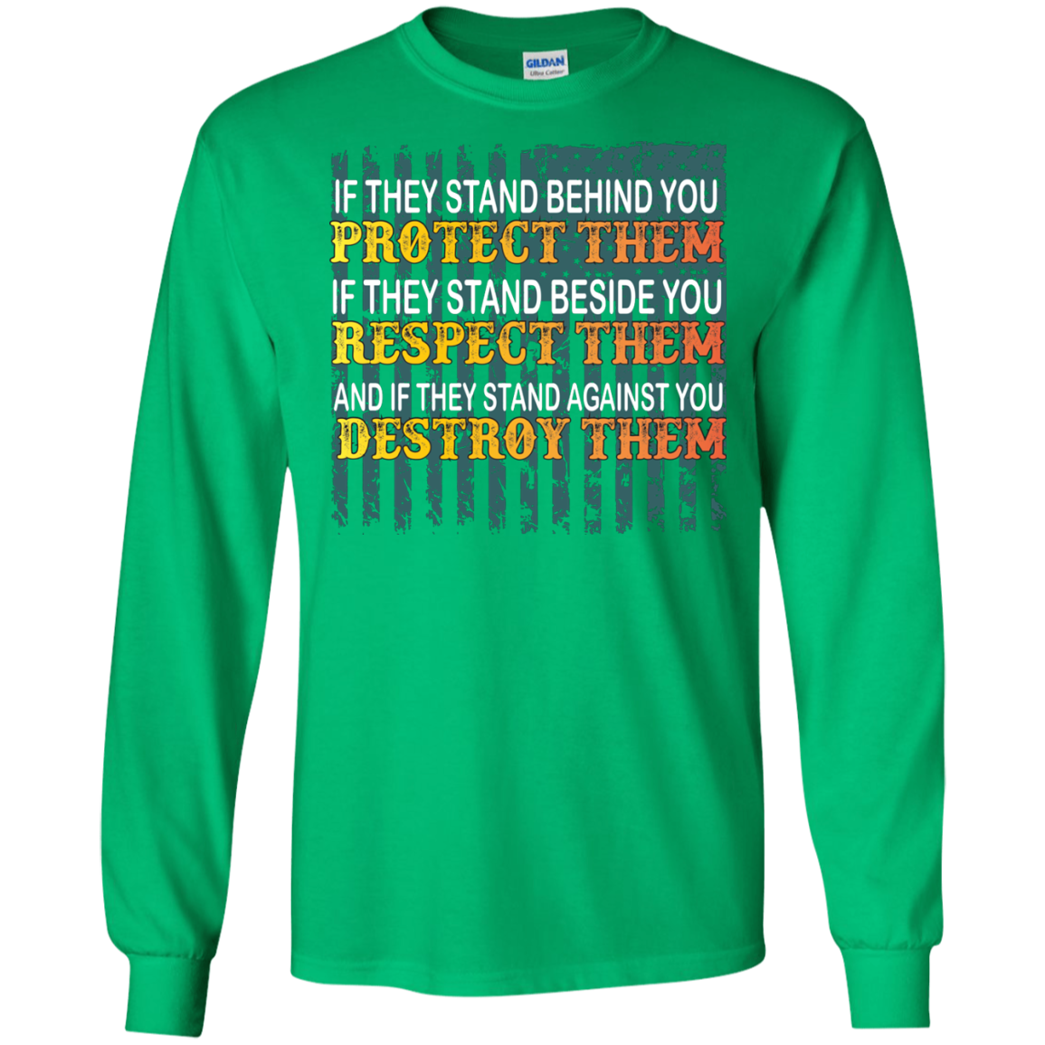 Military T-Shirt If They Stand Behind You Protect Them If They Stand Beside You Respect Them And If They Stand Against You Destroy Them Irish Green