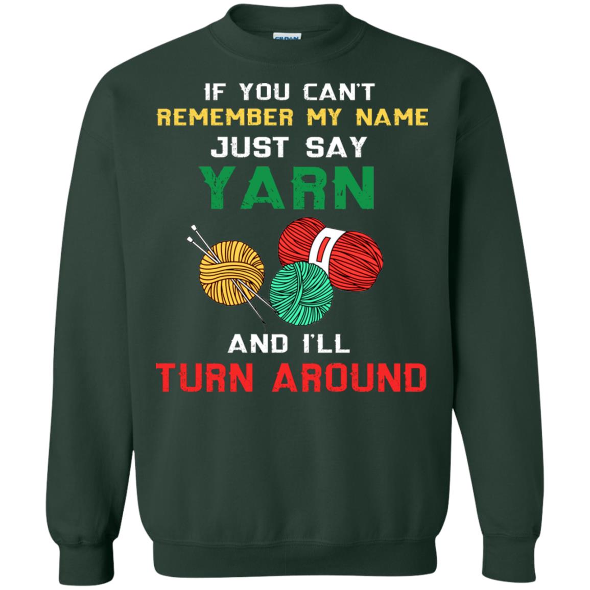 If You Cant Remember My Name Just Say Yarn And I Will Turn Around Shirt Forest Green