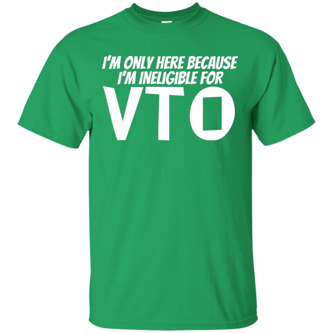 Only Here Because I_m Ineligible For Vto T-shirt Irish Green