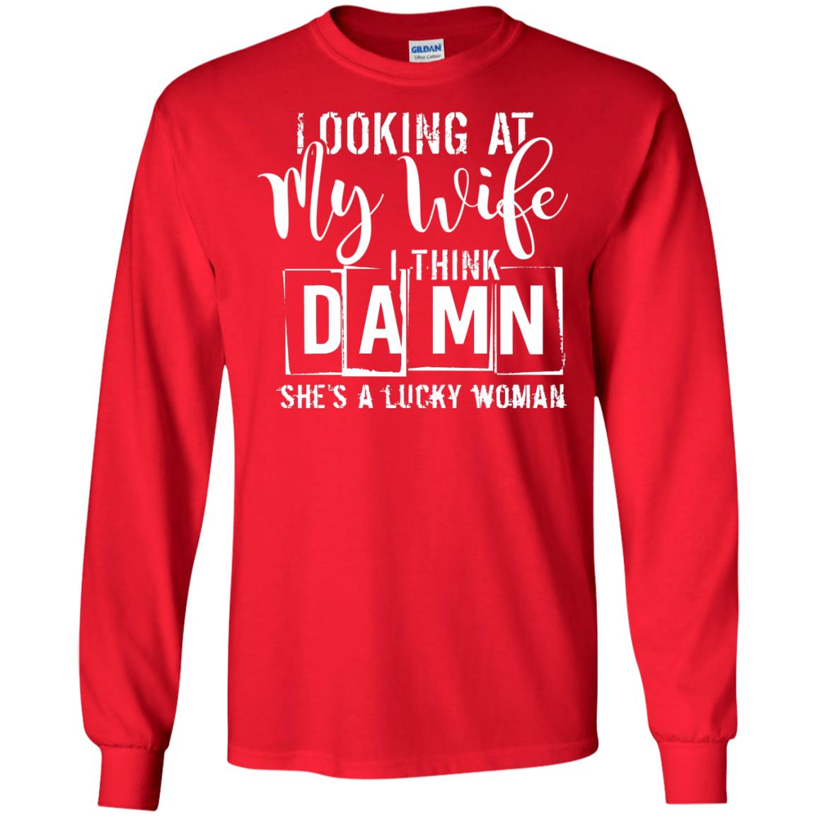 Looking At My Wife I Think Damn She Is A Lucky Woman Shirt Red