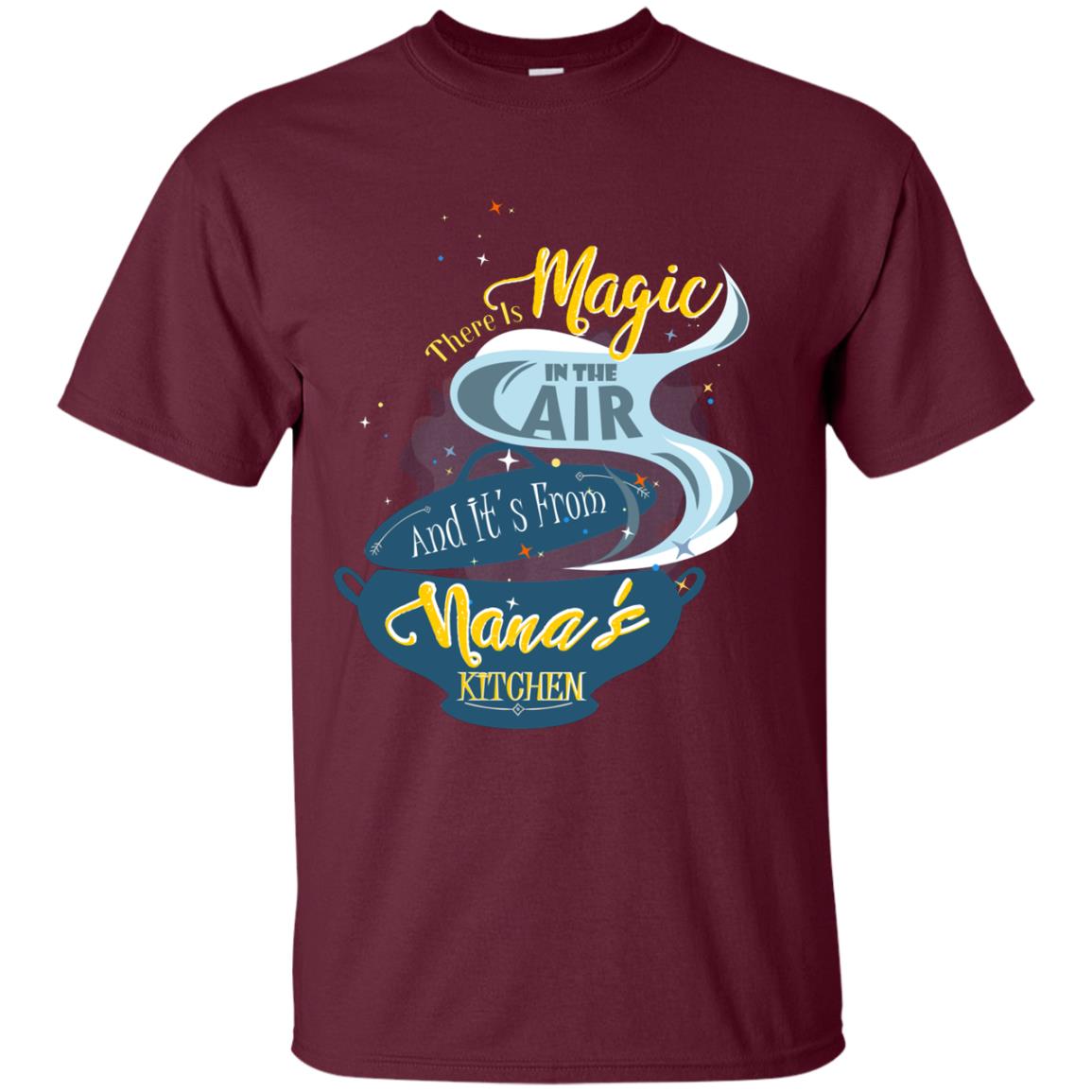 There Is Magic In The Air And Its From Nana Kitchen Family Shirt Maroon
