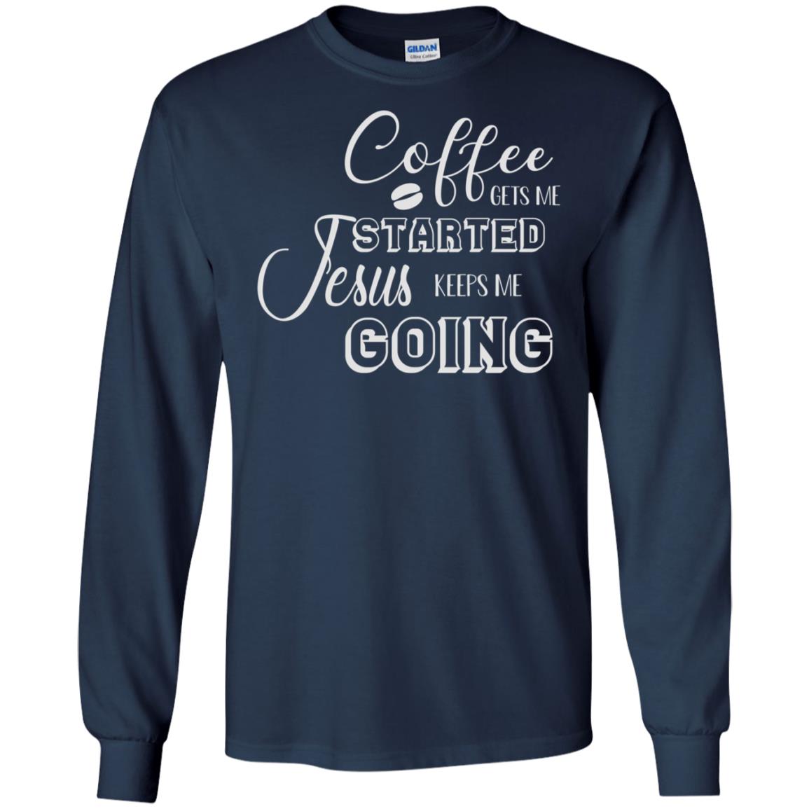 Coffee Gets Me Started Jesus Keeps Me Going Christian Coffee Gift Shirt Navy