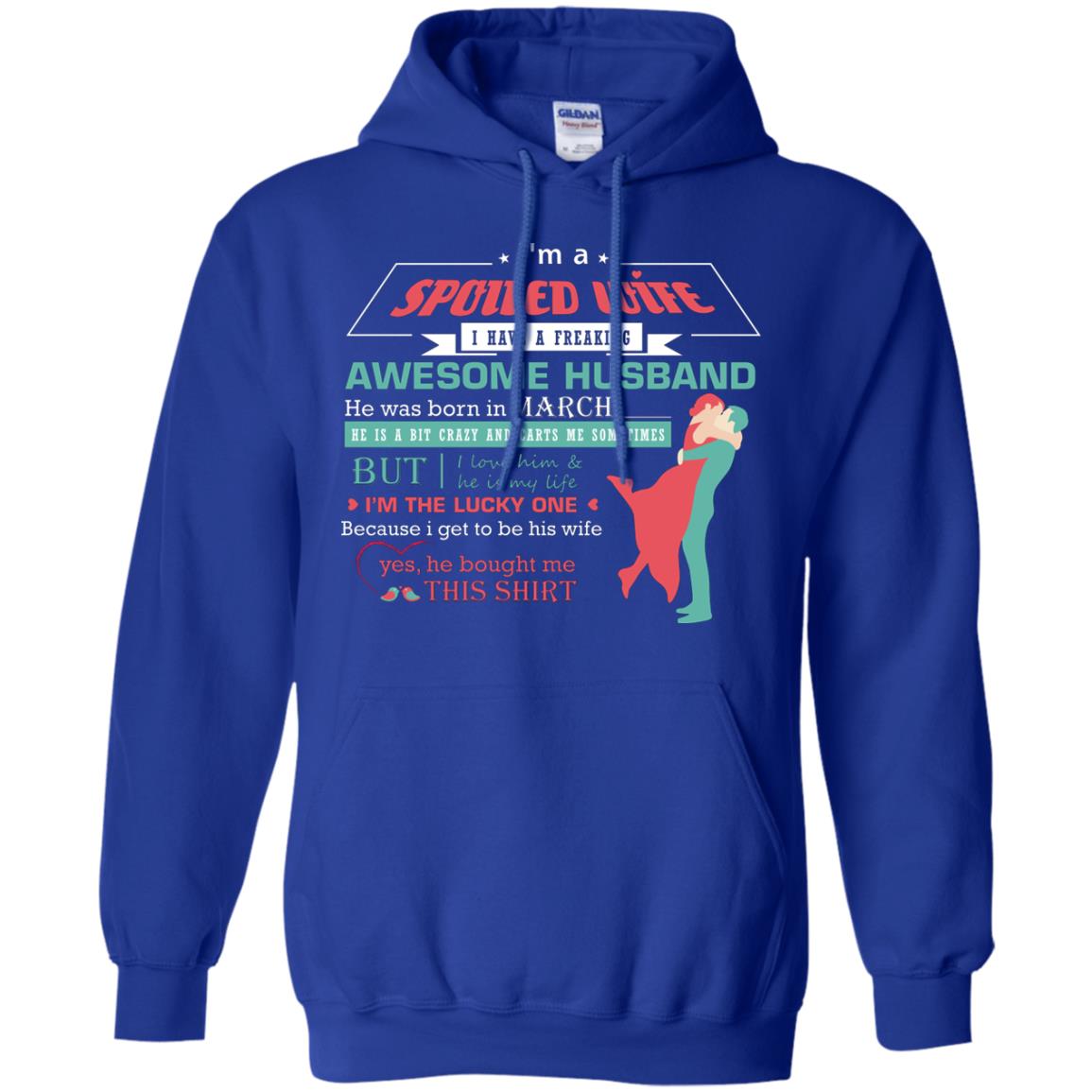 I Am A Spoiled Wife Of A March Husband I Love Him And He Is My Life Shirt Royal