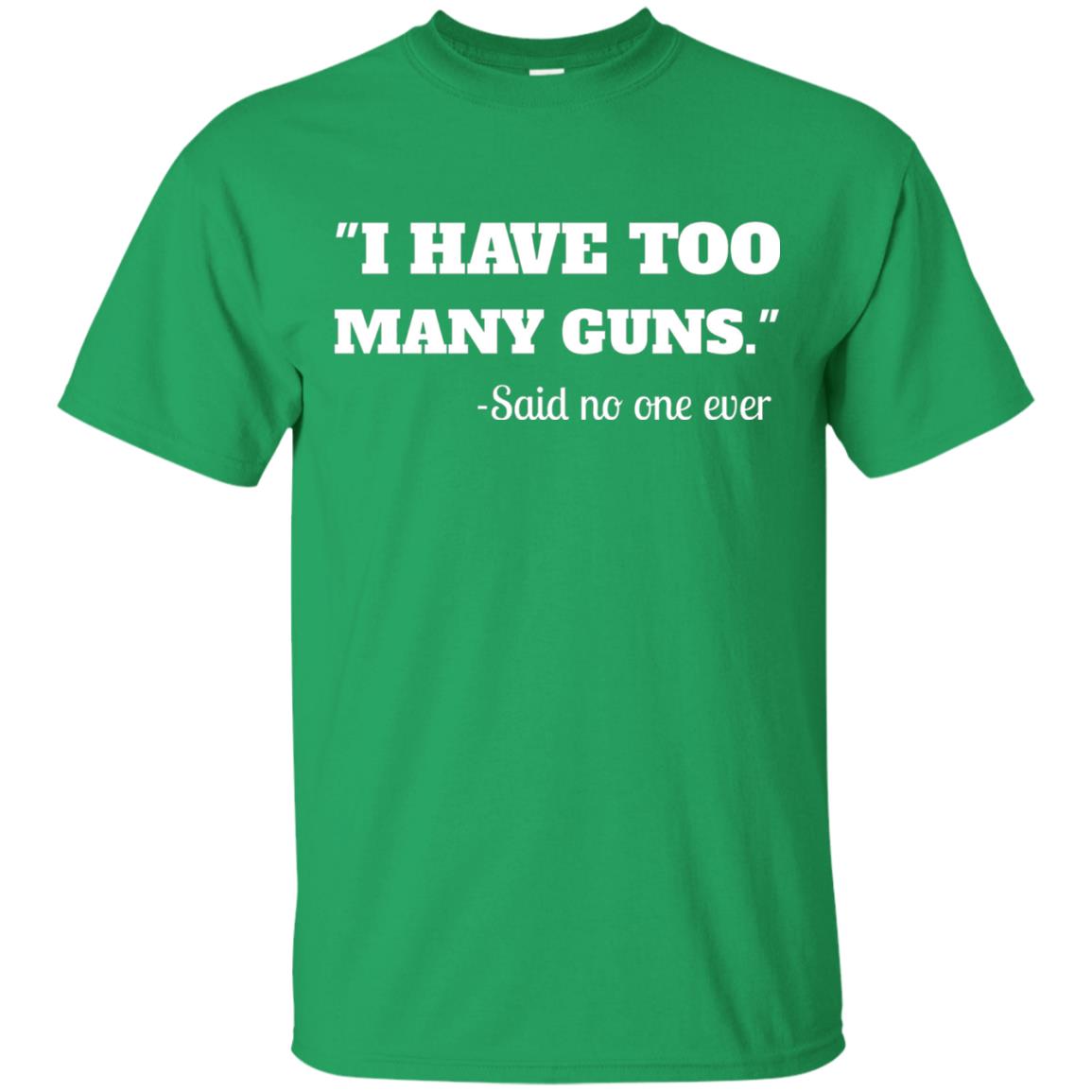 I Have To Many Guns Funny Gun Lover Range T-shirt Irish Green