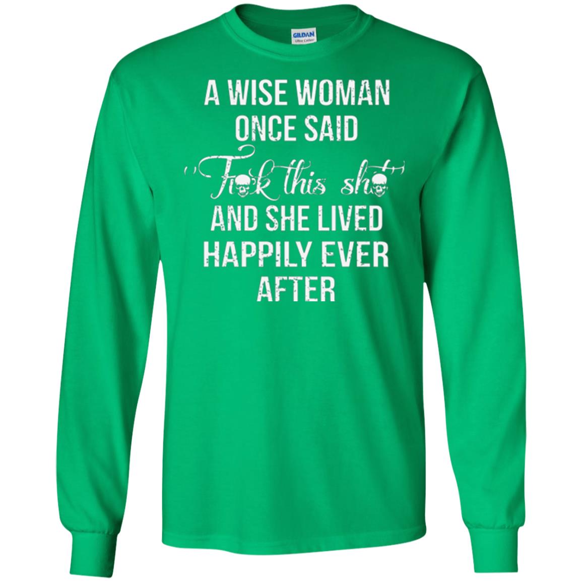 A Wise Woman Once Said And She Lived Happily Eer After T-shirt Irish Green