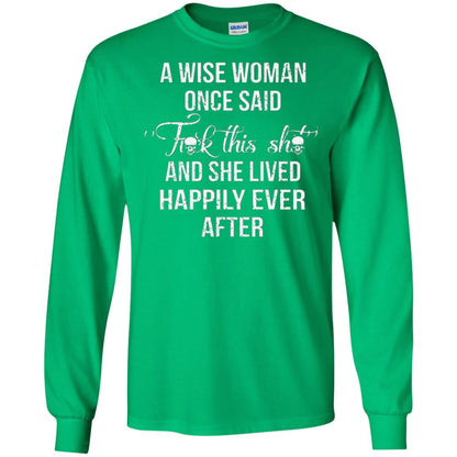 A Wise Woman Once Said And She Lived Happily Eer After T-shirt Irish Green