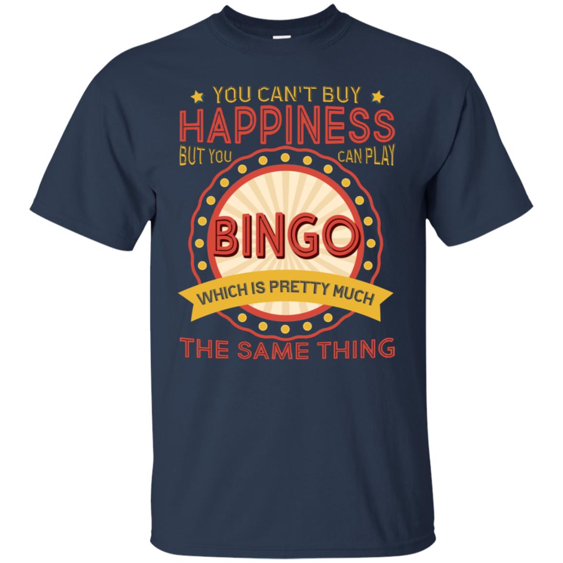 You Can't Buy Happiness But You Can Play Bingo Which Pretty Much The Same Thing Shirt Navy