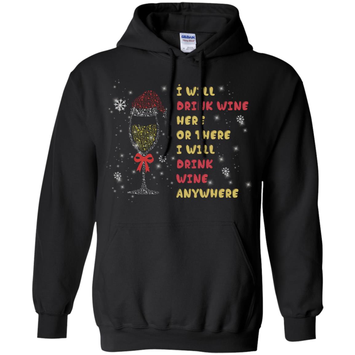 I Will Drink Wine Here Or There I Will Drink Wine Everywhere X-mas Drinking Wine ShirtG185 Gildan Pullover Hoodie 8 oz.