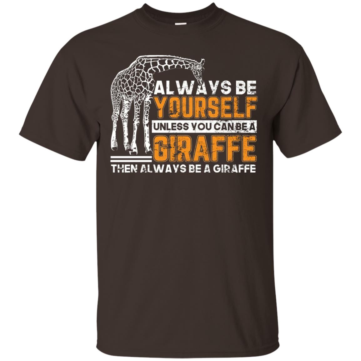Always Be Yourself Unless You Can Be Giraffe T-shirt Dark Chocolate