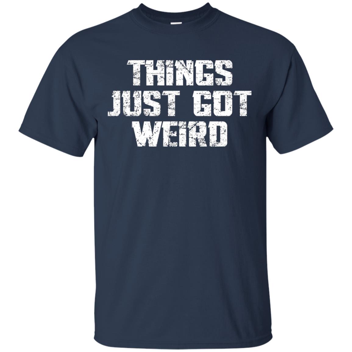 Sarcastic T-shirt Things Just Got Weird Navy