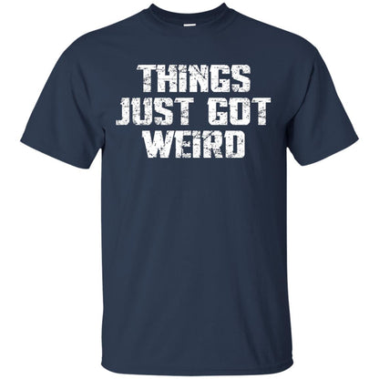 Sarcastic T-shirt Things Just Got Weird Navy