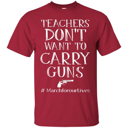 Teachers Don’t Want To Carry Guns Gun Control T-shirt Cardinal
