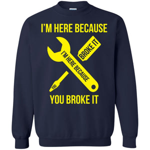 Engineer T-shirt I'm Here Because You Broke It