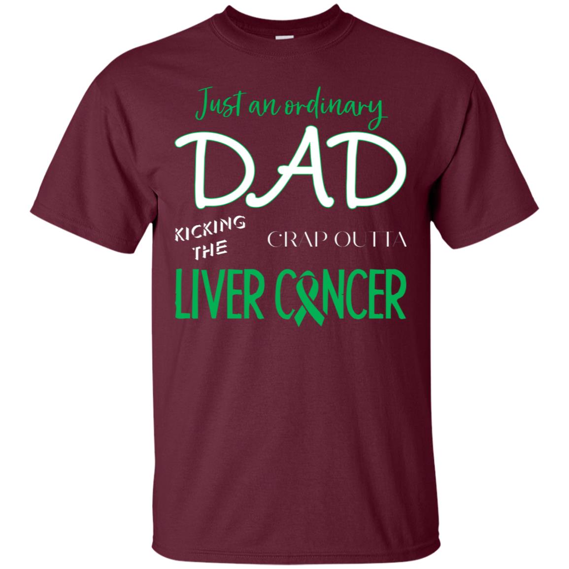 Just An Ordinary Dad Kicking The Crap Outta Liver Cancer Shirt Maroon