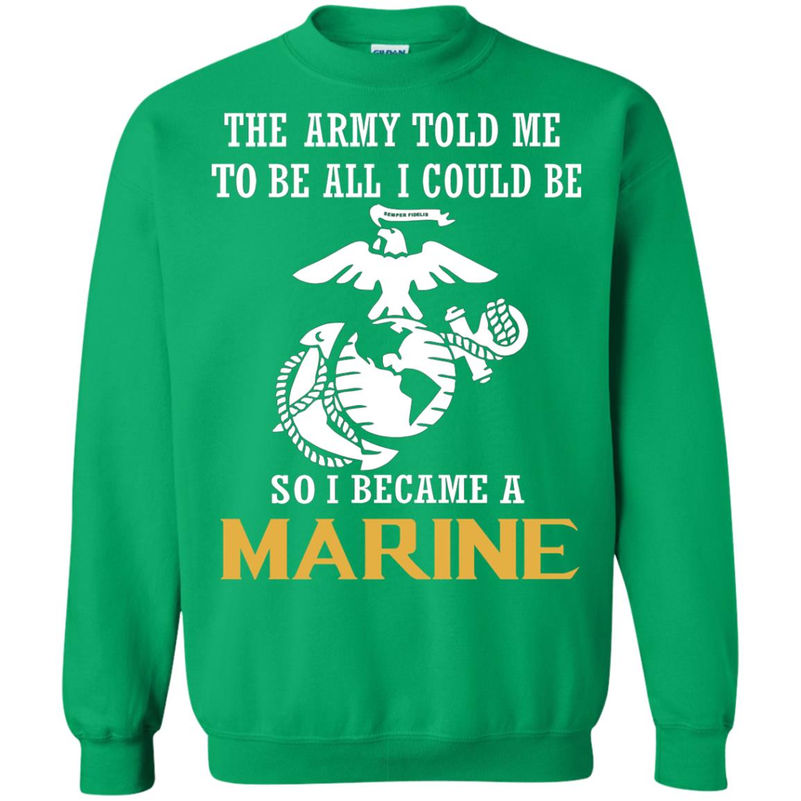 The Army Told Me To Be All I Could Be So I Became A Marine Irish Green