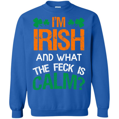 I_m Irish And What The Feck Is Calm Saint Patrick_s Day Shirt Royal