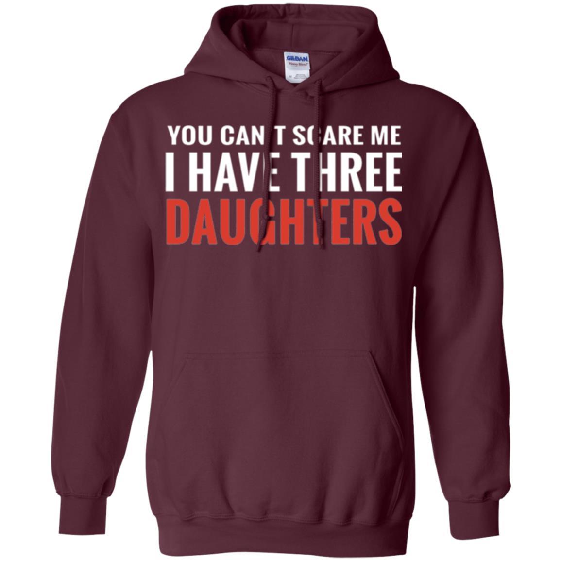 Family T-shirt You Can't Scare Me I Have Three Daughters Maroon