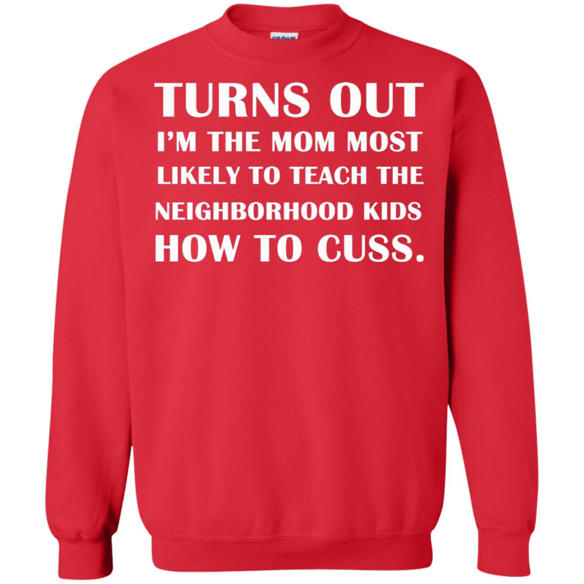 Turns Out I'm The Mom Most Likely To Teach The Neighborhood Kids How To Cuss Shirt Red