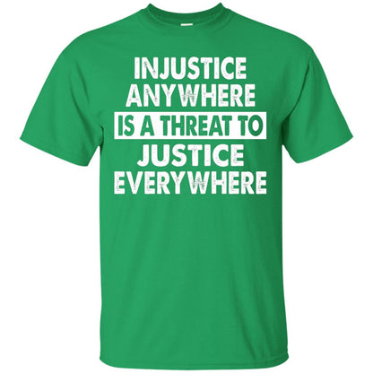 Injustice Anywhere Is A Threat To Justice Everywhere T-shirt Irish Green