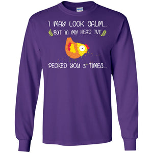 I May Look Calm But In My Head I've Pecked You 3 Times Best Quote ShirtG240 Gildan LS Ultra Cotton T-Shirt