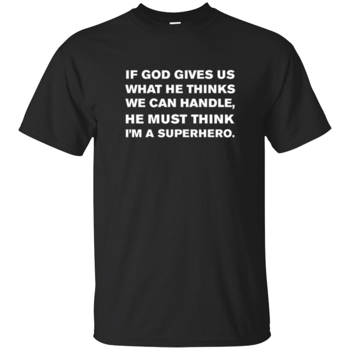 Christian T-shirt If God Gives Us What He Think We Can Handle