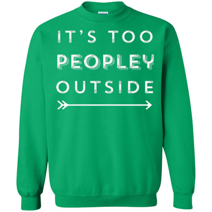 Funny Introvert Agoraphobic T-shirt It_s Too Peopley Outside Irish Green