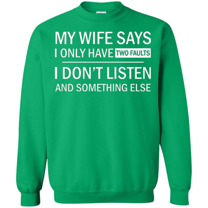 Husband T-shirt My Wife Says I Only Have Two Faults I Don’t Listen And Something Else Irish Green