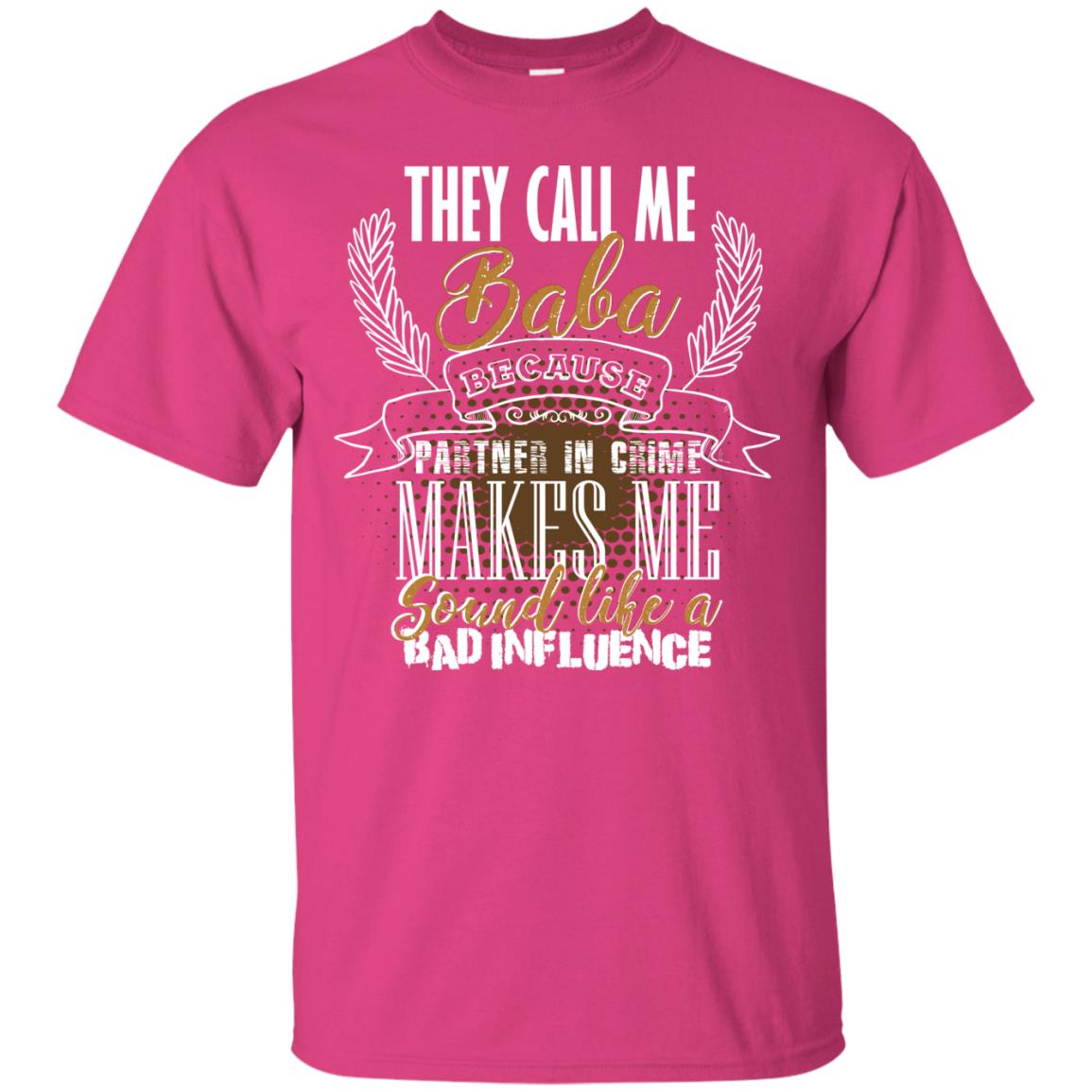 They Call Me Baba Because Partner In Crime Makes Me Sound Like A Bad Influence T-shirt Heliconia
