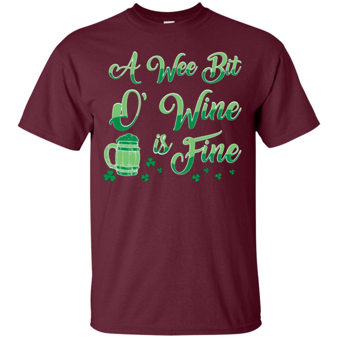 A Wee Bit O’ Wine Is Fine St. Patrick's Day T-shirt Maroon