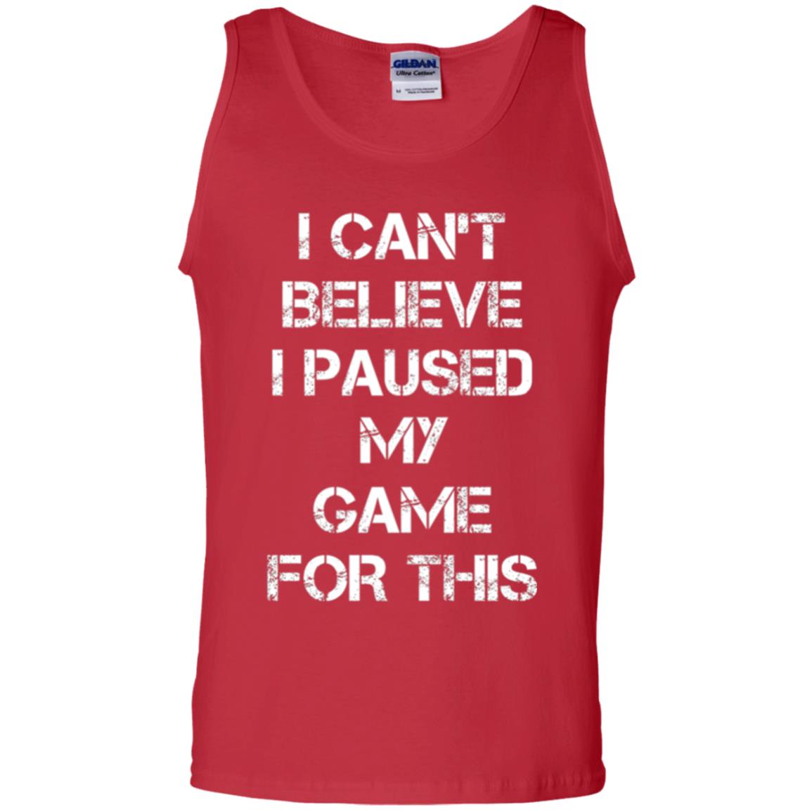 Gaming T-shirt I Can_t Believe I Paused My Game For This Red
