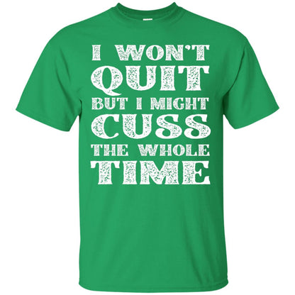 I Won't Quit But I Might Cuss The Whole Time Shirt Irish Green