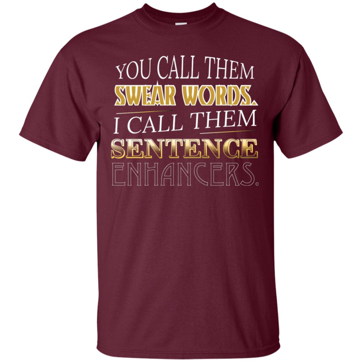 You Call Them Sweat Words I Call Them Sentences Enhancers Best Quote Shirt Maroon