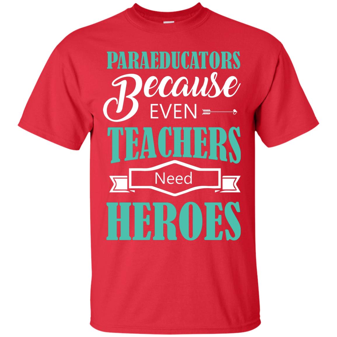 Paraeducators Because Even Teachers Need Heroes Teachers T-shirt Red