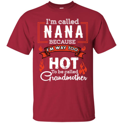I'm Called Nana Because I'm Way Too Hot To Be Called Grandmother Shirt Cardinal
