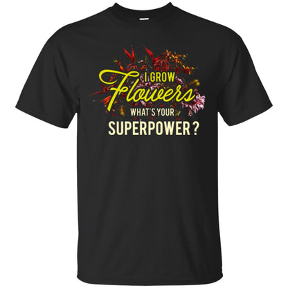 Florist T-shirt I Grow Flowers What's Your Superpower Black