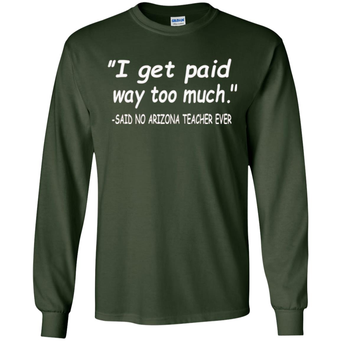 Arizona Teacher Shirt I Get Paid Way Too Much Shirt Forest Green