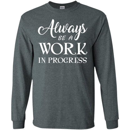 Always Be A Work In Progress Inspirational And Self Improvement Quote Shirts Dark Heather