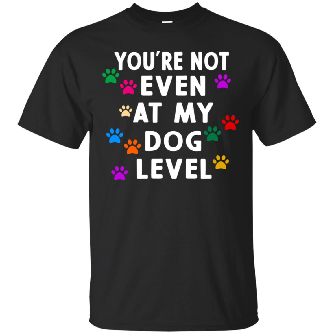 You Are Not Even At My Dog Level Best Quote Shirt Black