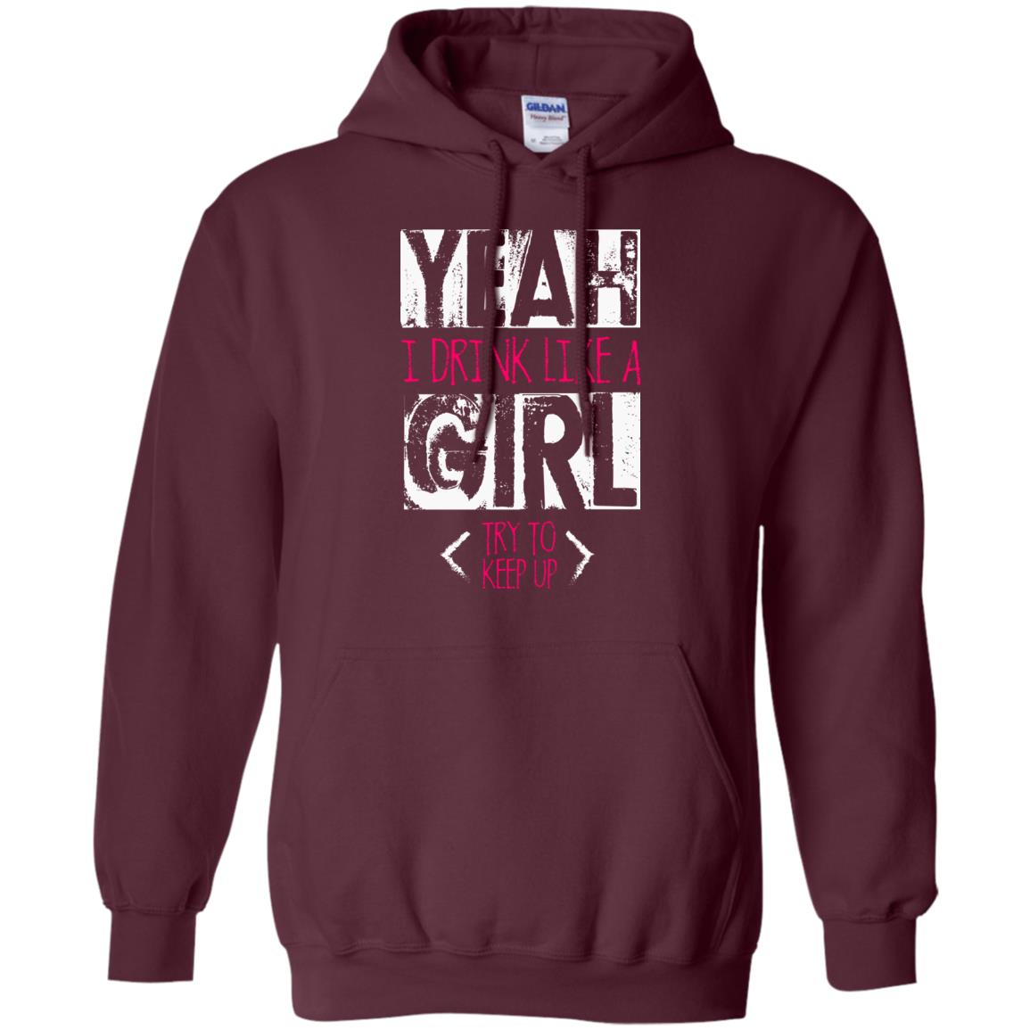 Yeah I Drink Like A Girl Try To Keep Up Drinking Gift Shirt For Girls Maroon