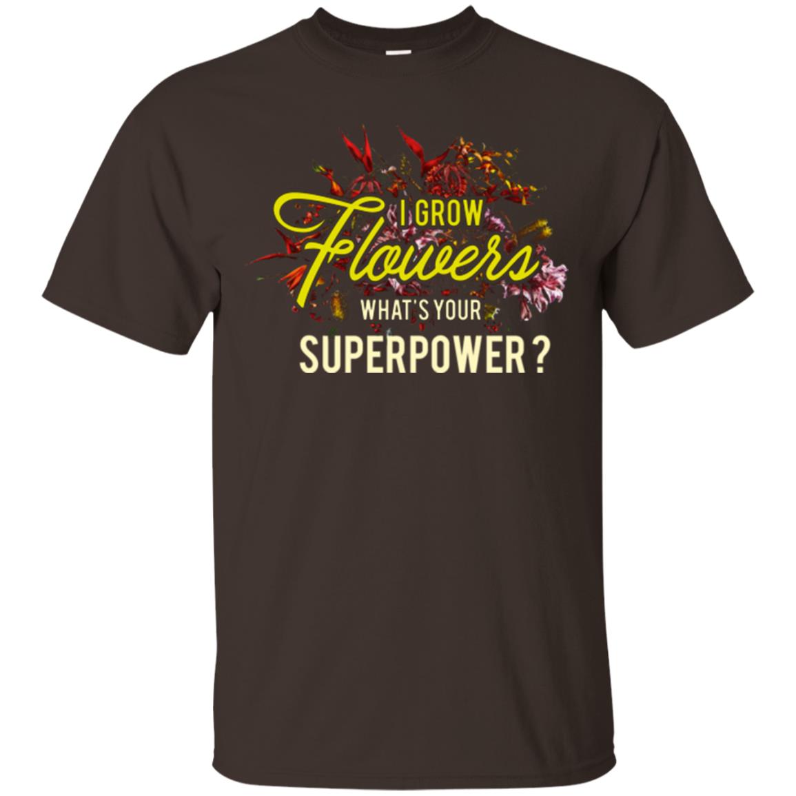 Florist T-shirt I Grow Flowers What's Your Superpower Dark Chocolate